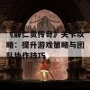 《薛仁贵传奇》关卡攻略：提升游戏策略与团队协作技巧