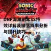 DNF深渊副本SS特效详解及掉落概率分析与提升技巧