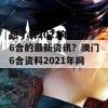 想了解2021年澳门6合的最新资讯？澳门6合资料2021年网站！