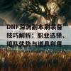 DNF深渊副本刷装备技巧解析：职业选择、组队优势与道具利用