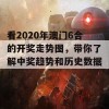 看2020年澳门6合的开奖走势图，带你了解中奖趋势和历史数据！