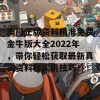 澳门正版资料精准免费金牛版大全2022年，带你轻松获取最新真实资料和实用技巧！