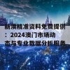 新澳精准资料免费提供：2024澳门市场动态与专业数据分析服务