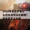 2024年犯太岁有什么好办法可以化解呢？犯太岁怎么化解