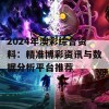 2024年澳彩综合资料：精准博彩资讯与数据分析平台推荐