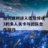 如何顺利进入孤岛惊魂3的多人关卡与团队合作技巧