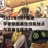 2021年DNF魔道学者刷图最佳技能加点与装备选择攻略