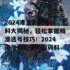 2024港澳彩内幕码料大揭秘，轻松掌握精准选号技巧！2024港澳彩精准内部码料