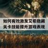 如何有效激发艾希隐藏关卡技能提升游戏表现