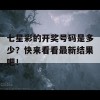 七星彩的开奖号码是多少？快来看看最新结果吧！