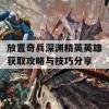 放置奇兵深渊精英英雄获取攻略与技巧分享