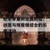 秋季苹果树绘画教程：创意与观察相结合的乐趣活动