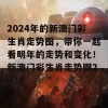 2024年的新澳门彩生肖走势图，带你一起看明年的走势和变化！新澳门彩生肖走势图2024