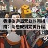 香港旅游局营业时间指南：助您规划完美行程