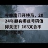 今晚澳门开特马，2024年都有哪些号码值得关注？163又会不会中奖呢？