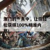 澳门的一肖中，让你轻松获得100%精准内慕！