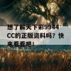 想了解天下彩9944CC的正版资料吗？快来看看吧！