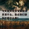 今天新天线宝宝最新消息是什么，最近他们都在忙些什么呢？