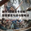 崩坏3隐藏关卡攻略：探索要求与战斗策略详解