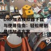 DNF加点模拟器下载与使用指南：轻松规划最佳加点方案