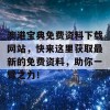 澳港宝典免费资料下载网站，快来这里获取最新的免费资料，助你一臂之力！