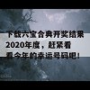 下载六宝合典开奖结果2020年度，赶紧看看今年的幸运号码吧！