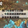 澳门马会传傎232期，今天说说这期的精彩内容和重点预测