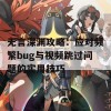 无言深渊攻略：应对频繁bug与视频跳过问题的实用技巧