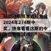 新澳门最精准资料大全2024年274期中奖，快来看看这期的中奖信息和技巧！