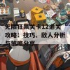 无限狂飙关卡12通关攻略：技巧、敌人分析与策略分享