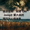 挑战极限！玩转《Mr Jump》第六关的技巧与心得分享