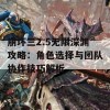 崩坏三2.5无限深渊攻略：角色选择与团队协作技巧解析