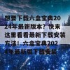 想要下载六盒宝典2024年最新版本？快来这里看看最新下载安装方法！六盒宝典2024年最新版下载安装