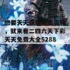 想要天天获取免费资料，就来看二四六天下彩天天免费大全5288！