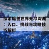 探索魔兽世界无尽深渊：入口、挑战与攻略技巧解析