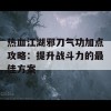 热血江湖邪刀气功加点攻略：提升战斗力的最佳方案