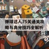 弹球达人75关通关攻略与高分技巧全解析