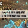 Candy Crush关卡名称与设计解析：带你领略游戏的甜蜜魅力