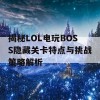 揭秘LOL电玩BOSS隐藏关卡特点与挑战策略解析