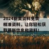 2024新奥资料免费精准资料，让你轻松获取最新信息和资料！