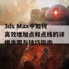 3ds Max中如何高效增加点和点线的详细步骤与技巧指南