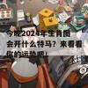 今晚2024年生肖图会开什么特马？来看看你的运势吧！