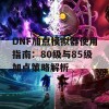 DNF加点模拟器使用指南：80级与85级加点策略解析