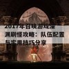 2017年召唤游戏深渊刷怪攻略：队伍配置与实用技巧分享