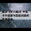 解决《梦三国2》中关卡不结算与匹配问题的实用指南