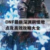 DNF最新深渊刷怪地点及高效攻略大全