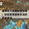 香港老人出国旅游攻略：轻松享受退休生活的实用建议