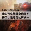 626969acom澳彩开奖结果查询打不开了，谁能帮忙解决一下这个问题？