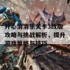 开心消消乐关卡3改版攻略与挑战解析，提升游戏策略与技巧