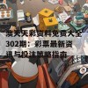 澳天天彩资料免费大全302期：彩票最新资讯与投注策略指南